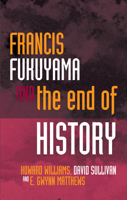 Francis Fukuyama and the End of History (Political Philosophy Now) 0708314287 Book Cover