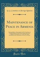 Maintenance of Peace in Armenia: Hearings Before a Subcommittee of the Committee on Foreign Relations; United States Senate, Sixty-Sixth Congress; ... for the Maintenance of Peace in Armenia 0265617588 Book Cover