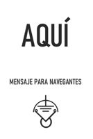 AQUÍ: MENSAJE PARA NAVEGANTES B0C1JDQLBN Book Cover