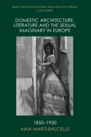 Domestic Architecture, Literature and the Sexual Imaginary in Europe, 1850-1930 1474463088 Book Cover