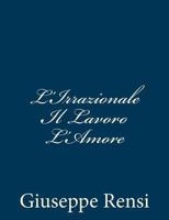 L'irrazionale, il lavoro, l'amore 1481201530 Book Cover