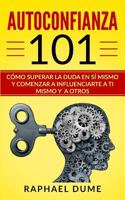 AUTOCONFIANZA 101: CÓMO SUPERAR LA DUDA EN SÍ MISMO Y COMENZAR A INFLUENCIARTE A TI MISMO Y A OTROS 1795601566 Book Cover