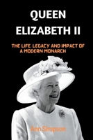 QUEEN ELIZABETH II: The Life, Legacy and Impact Of a Modern Monarch B0BDP112ZV Book Cover