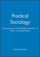 Practical Sociology: Post-Empiricism and the Reconstruction of Theory and Application 0745614930 Book Cover