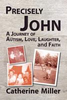 Precisely John: A Journey of Autism, Love, Laughter, and Faith 0984894217 Book Cover
