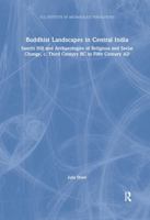 Buddhist Landscapes in Central India: Sanchi Hill and Archaeologies of Religious and Social Change, C. Third Century BC to Fifth Century Ad 0367605457 Book Cover