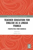 Teacher Education for English as a Lingua Franca: Perspectives from Indonesia 0367583046 Book Cover