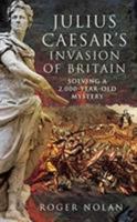 Julius Caesar's Invasion of Britain: Solving a 2,000-Year-Old Mystery 152674791X Book Cover
