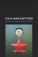Cold War Captives: Imprisonment, Escape, and Brainwashing 0520257316 Book Cover