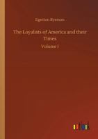 The Loyalists of America and Their Times: From 1620 to 1816, Volume 1 1374999687 Book Cover