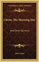 Christ, The Morning Star: And Other Sermons 1425495117 Book Cover