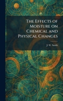 The Effects of Moisture on Chemical and Physical Changes 1025502884 Book Cover