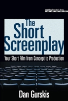 The Short Screenplay: Your Short Film from Concept to Production (Aspiring Filmmaker's Library) 1598633384 Book Cover
