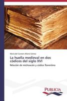 La Huella Medieval En DOS Codices del Siglo XVI 3639554167 Book Cover