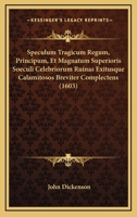 Speculum Tragicum Regum, Principum, Et Magnatum Superioris Soeculi Celebriorum Ruinas Exitusque Calamitosos Breviter Complectens (1603) 1120752485 Book Cover