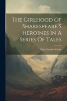 The Girlhood Of Shakespeare S Heroines In A Series Of Tales 1021917427 Book Cover