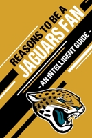 Reasons To Be a Jaguars Fan: A funny, blank book, gag gift for Jacksonville Jaguars fans; or a great coffee table addition for all Jaguars haters! 1655385607 Book Cover