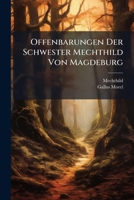 Offenbarungen Der Schwester Mechthild Von Magdeburg: Aus D. Einzigen Handschrift Des Stiftes Einsiedeln 1286463157 Book Cover