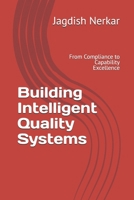 Building Intelligent Quality Systems: From Compliance to Capability Excellence (CMMI Excellence Series: Driving Predictable Performance Through Process Mastery) B0GX7J4PT5 Book Cover