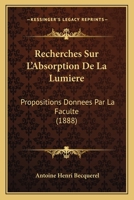Recherches Sur L'Absorption De La Lumiere: Propositions Donnees Par La Faculte (1888) 1168367727 Book Cover