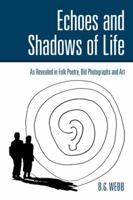 Echoes and Shadows of Life: As Revealed in Folk Poetry, Old Photographs and Art 1504979605 Book Cover