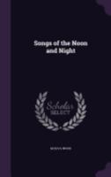 Songs of the Noon and Night 1358155399 Book Cover