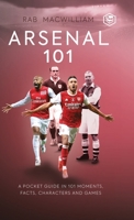 Arsenal 101: A Pocket Guide in 101 Moments, Facts, Characters and Games B0BT24F1GQ Book Cover