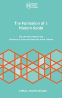 The Formation of a Modern Rabbi: The Life and Times of the Viennese Scholar and Preacher Adolf Jellinek (Brown Judaic Studies 1951498925 Book Cover