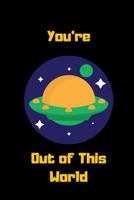 You're Out of This World: 6 x 9 Blank Lined Journal 1723820806 Book Cover