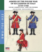 The War of the Polish succession in Italy 1733-1736 - Vol. 1 The Armée d’Italie: Tome 3: uniforms 8893278952 Book Cover