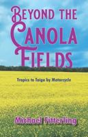 Beyond the Canola Fields: Tropics to Taiga by Motorcycle B0G528T3SS Book Cover