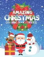 Amazing Christmas Coloring Book For Kids: Best Fun Present For Toddlers & Little Ones - Coloring Pages With Santa Claus, Snowmen, Reindeer & More! B08PJP5CTG Book Cover