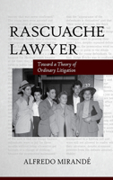 Rascuache Lawyer: Toward a Theory of Ordinary Litigation 0816529833 Book Cover