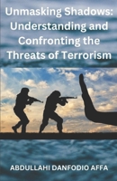 Unmasking Shadows: Understanding and Confronting the Threats of Terrorism B0CWVPRQQ8 Book Cover