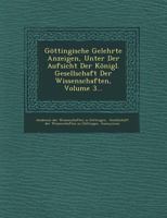 Gottingische Gelehrte Anzeigen, Unter Der Aufsicht Der Konigl. Gesellschaft Der Wissenschaften, Volume 3... 1273384369 Book Cover