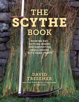 The Scythe Book: Mowing Hay, Cutting Weeds, and Harvesting Small Grains with Hand Tools 0911469192 Book Cover