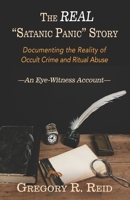 The Real "Satanic Panic" Story: Documenting the reality of occult crime and ritual abuse —An Eye-Witness Account— 0976804573 Book Cover