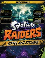 Splatoon Raiders Spielanleitung (Inoffiziell) 2026: Komplettlösung (100%) mit Waffen, Gadgets, Inselkarten, Bossstrategien, Anpassungshandbuch und Sam B0H958PF9J Book Cover