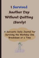 I Survived Another Day Without Quitting (Barely): Funny Gift Notebook Journal for Friends, Work & Gag Gift B0FGYG79J9 Book Cover