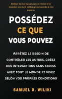 Possédéz ce que vous pouvez: Arrêtez le besoin de contrôler les autres, créez des interactions sans stress avec tout le monde et vivez selon vos propres conditions B0FSSJ574M Book Cover