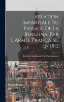 Relation Impartiale Du Passage De La Berezina, Par L'Armée Française, En 1812 1016572638 Book Cover
