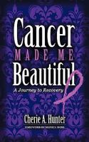Cancer Made Me Beautiful: A Journey to Recovery 146341062X Book Cover