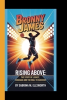 BRONNY JAMES: Rising Above: The story of Legacy, Courage, and the Will to Succeed B0FVVH6DF1 Book Cover