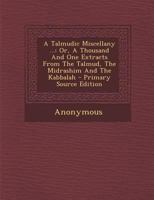 A Talmudic Miscellany ... Or, a Thousand and One Extracts from the Talmud, the Midrashim and the Kab 3337234852 Book Cover