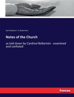 Notes of the Church: as laid down by Cardinal Bellarmin - examined and confuted 1347452990 Book Cover