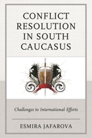 Conflict Resolution in South Caucasus: Challenges to International Efforts 1498502873 Book Cover