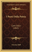 I Poeti Della Patria: Canti Italici (1863) 1146621116 Book Cover