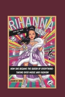 RIHANNA STORY FOR YOUNG FANS: HOW SHE BECAME THE QUEEN OF EVERYTHING- TAKING OVER MUSIC AND FASHION B0DVLYB9FK Book Cover