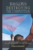 Transwomen Destroying the Competition: An Essay showing how Transwomen have an Unfair Advantage in Women's Only Sports B092C6B47N Book Cover