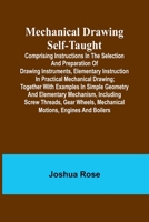 Mechanical Drawing Self-Taught; Comprising instructions in the selection and preparation of drawing instruments, elementary instruction in practical ... and elementary mechanism, including screw thr 9356895678 Book Cover